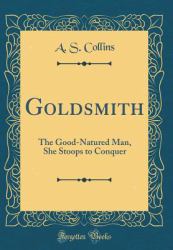 Goldsmith : The Good-Natured Man, She Stoops to Conquer (Classic Reprint)