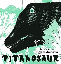 Titanosaur : Life As the Biggest Dinosaur