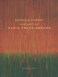 Burning Forest : The Art of Maria Frank Abrams