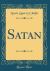 Satan (Classic Reprint)
