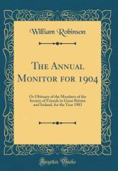 The Annual Monitor For 1904 : Or Obituary of the Members of the Society of Friends in Great Britain and Ireland, for the Year 1903 (Classic Reprint)