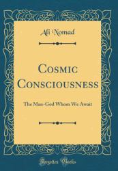 Cosmic Consciousness : The Man-God Whom We Await (Classic Reprint)