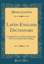 Latin-English Dictionary : Compiled from the Best Authorities, for Use in Schools and Colleges (Classic Reprint)