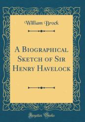 A Biographical Sketch of Sir Henry Havelock (Classic Reprint)