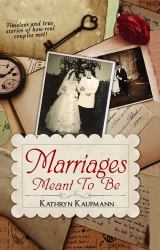Marriages Meant to Be : True Stories of How Couples Met and Married and the Astonishing Role Fate and Destiny Played!