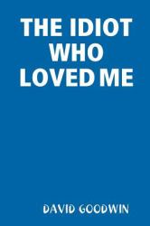 The Idiot Who Loved Me