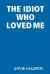 The Idiot Who Loved Me The Idiot Who Loved Me