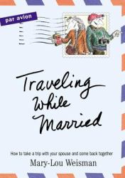 Traveling While Married : How to Take a Trip with Your Spouse and Come Back Together