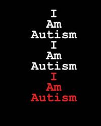 I Am Autism I Am Autism I Am Autism