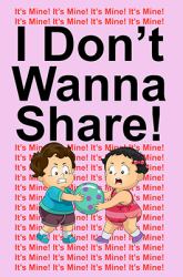 I Don't Wanna Share : It's Mine! It's Mine! It's Mine