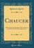 Chaucer : The Prologue, the Knightes Tale the Nonne Preestes Tale from Canterbury Tales (Classic Reprint)