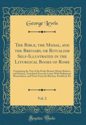 The Bible, the Missal, and the Breviary, or Ritualism Self-Illustrated in the Liturgical Books of Rome, Vol. 2 : Containing the Text of the Entire Roman Missal, Rubrics, and Prefaces, Translated from the Latin; with Preliminary Dissertations, and Notes F