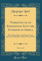 Narrative of an Expedition into the Interior of Africa, Vol. 1 Of 2 : By the River Niger, in the Steam-Vessels Quorra and Alburkah, in 1832, 1833, and 1834 (Classic Reprint)