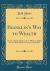 Franklin's Way to Wealth : Or, Poor Richard Improved; to Which Is Added How to Make Much of a Little, by Bob Short (Classic Reprint)