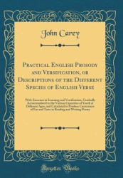 Practical English Prosody and Versification, or Descriptions of the Different Species of English Verse : With Exercises in Scanning and Versification, Gradually Accommodated to the Various Capacities of Youth at Different Ages, and Calculated to Produce 