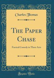 The Paper Chase : Farcical Comedy in Three Acts (Classic Reprint)