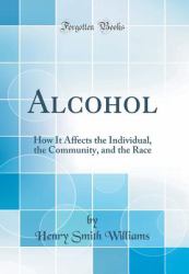 Alcohol : How It Affects the Individual, the Community, and the Race (Classic Reprint)