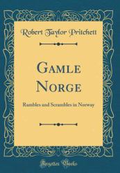 Gamle Norge : Rambles and Scrambles in Norway (Classic Reprint)
