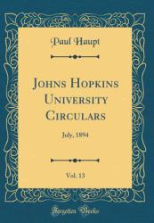 Johns Hopkins University Circulars, Vol. 13 : July, 1894 (Classic Reprint)