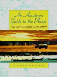 An Amateur's Guide to the Planet : 12 Adventure Journeys and Lessons for the Contemporary United States
