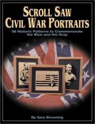 Scroll Saw Civil War Portraits : 50 Patterns to Commemorate the Blue and the Gray