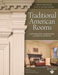Traditional American Rooms (Winterthur Style Sourcebook) : Celebrating Style, Craftsmanship, and Historic Woodwork