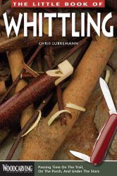 The Little Book of Whittling : Passing Time on the Trail, on the Porch, and under the Stars