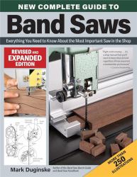 New Complete Guide to Band Saws : Everything You Need to Know about the Most Important Saw in the Shop