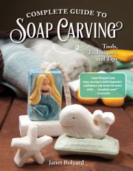 Complete Guide to Soap Carving : Tools, Techniques, and Tips