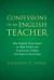 Confessions of an English Teacher : How English Departments in High Schools and Community Colleges Can Improve Instruction Confessions of an English Teacher : How English Departments in High Schools and Community Colleges Can Improve Instruction