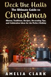 Deck the Halls : The Ultimate Guide to Christmas
