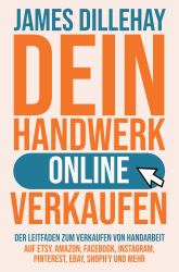 Dein Handwerk Online Verkaufen : Der Leitfaden Zum Verkaufen Von Handarbeit Auf Etsy, Amazon, Facebook, Instagram, Pinterest, EBay, Shopify und Mehr