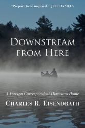 Downstream from Here : A Foreign Correspondent Discovers Home
