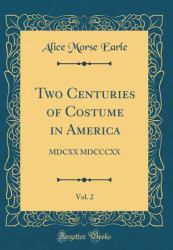 Two Centuries of Costume in America, Vol. 2 : MDCXX MDCCCXX (Classic Reprint)
