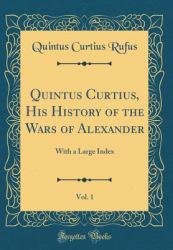 Quintus Curtius, His History of the Wars of Alexander, Vol. 1 : With a Large Index (Classic Reprint)