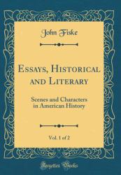 Essays, Historical and Literary, Vol. 1 Of 2 : Scenes and Characters in American History (Classic Reprint)