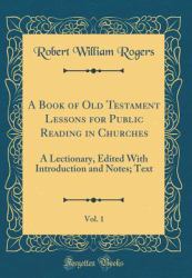 A Book of Old Testament Lessons for Public Reading in Churches, Vol. 1 : A Lectionary, Edited with Introduction and Notes; Text (Classic Reprint)