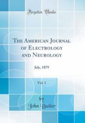 The American Journal of Electrology and Neurology, Vol. 1 : July, 1879 (Classic Reprint)