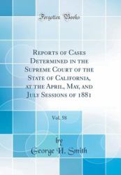 Reports of Cases Determined in the Supreme Court of the State of California, at the April, May, and July Sessions of 1881, Vol. 58 (Classic Reprint)