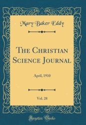 The Christian Science Journal, Vol. 28 : April, 1910 (Classic Reprint)