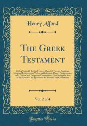 The Greek Testament, Vol. 2 Of 4 : With a Critically Revised Text, a Digest of Various Readings, Marginal References to Verbal and Idiomatic Usage, Prolegomena, and a Critical and Exegetical Commentary; Containing the Acts of the Apostles, the Epistles T