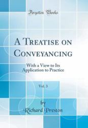 A Treatise on Conveyancing, Vol. 3 : With a View to Its Application to Practice (Classic Reprint)