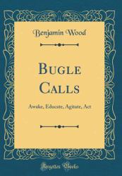 Bugle Calls : Awake, Educate, Agitate, ACT (Classic Reprint)