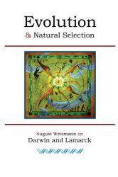 Evolution and Natural Selection : August Weismann on Darwin and Lamarck