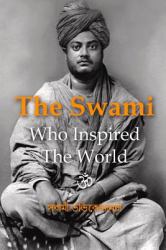 The Swami Who Inspired the World : A Glimpse of the Great Sage Vivekananda, an Abbreviated Selection from Nivedita's Writings