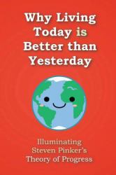 Why Living Today Is Better Than Yesterday : Illuminating Steven Pinker's Theory of Progress