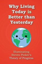 Why Living Today Is Better Than Yesterday : Illuminating Steven Pinker's Theory of Progress