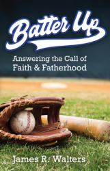 Batter Up : Answering the Call of Faith & Fatherhood
