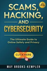 Scams, Hacking, and Cybersecurity : The Ultimate Guide to Online Safety and Privacy