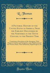 A Pictorial History of the United States of America, from the Earliest Discoveries by the Northmen in the Tenth Century, to the Present Time : Comprising a Description of the Aborigines, Their Manners, Customs and Antiquities, and a Full Account of the W